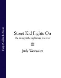 Street Kid Fights On: She thought the nightmare was over - Judy Westwater
