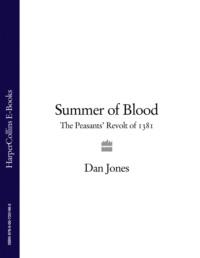 Summer of Blood: The Peasants’ Revolt of 1381, Dan  Jones аудиокнига. ISDN39768729