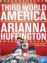 Third World America: How Our Politicians Are Abandoning the Ordinary Citizen, Arianna  Huffington audiobook. ISDN39768961
