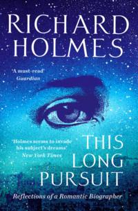 This Long Pursuit: Reflections of a Romantic Biographer - Richard Holmes