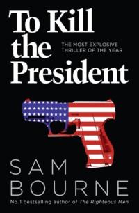 To Kill the President: The most explosive thriller of the year, Sam  Bourne audiobook. ISDN39769073