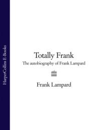 Totally Frank: The Autobiography of Frank Lampard - Frank Lampard