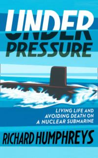 Under Pressure: Life on a Submarine - Richard Humphreys