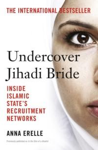 Undercover Jihadi Bride: Inside Islamic State’s Recruitment Networks, Anna  Erelle аудиокнига. ISDN39769273