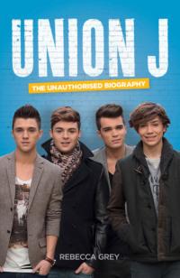 Union J: The Unauthorised Biography - Rebecca Grey