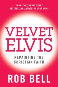 Velvet Elvis: Repainting the Christian Faith - Rob Bell