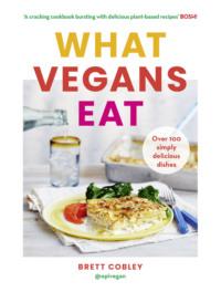 What Vegans Eat: Over 100 Simply Delicious Dishes,  аудиокнига. ISDN39769521