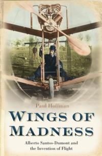 Wings of Madness: Alberto Santos-Dumont and the Invention of Flight, Paul  Hoffman аудиокнига. ISDN39769737