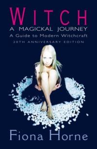 Witch: a Magickal Journey: A Guide to Modern Witchcraft, Fiona  Horne Hörbuch. ISDN39769777