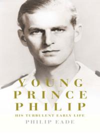Young Prince Philip: His Turbulent Early Life, Philip  Eade аудиокнига. ISDN39769833