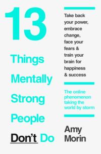 13 Things Mentally Strong People Don’t Do, Amy  Morin audiobook. ISDN39769921