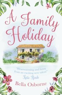 A Family Holiday: A heartwarming summer romance for fans of Katie Fforde - Bella Osborne
