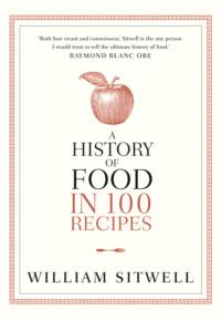 A History of Food in 100 Recipes - William Sitwell