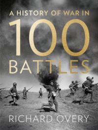 A History of War in 100 Battles - Richard Overy