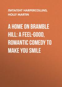 A Home On Bramble Hill: A feel-good, romantic comedy to make you smile - Holly Martin