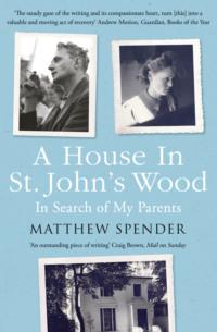 A House in St John’s Wood: In Search of My Parents - Matthew Spender