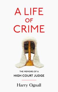 A Life of Crime: The Memoirs of a High Court Judge, Harry  Ognall аудиокнига. ISDN39770917