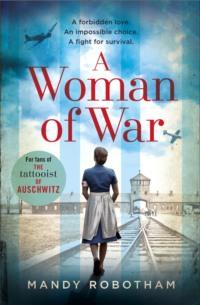 A Woman of War: A new voice in historical fiction for 2018, for fans of The Tattooist of Auschwitz - Mandy Robotham