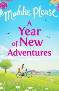 A Year of New Adventures: The hilarious romantic comedy that is perfect for the summer holidays - Maddie Please