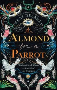 An Almond for a Parrot: the gripping and decadent historical page turner - Wray Delaney