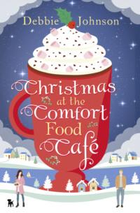 Christmas at the Comfort Food Cafe - Debbie Johnson