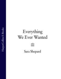 Everything We Ever Wanted, Sara  Shepard audiobook. ISDN39772549