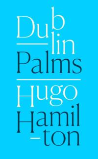 Dublin Palms, Hugo  Hamilton audiobook. ISDN39775309