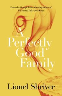 A Perfectly Good Family, Lionel  Shriver аудиокнига. ISDN39777141