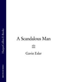 A Scandalous Man - Gavin Esler