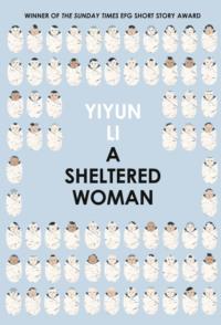 A Sheltered Woman - Yiyun Li