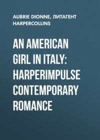 An American Girl in Italy: HarperImpulse Contemporary Romance, Aubrie  Dionne аудиокнига. ISDN39778109