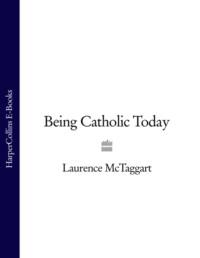 Being Catholic Today, Laurence  McTaggart audiobook. ISDN39778797