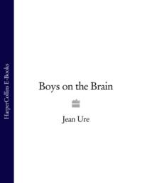 Boys on the Brain - Jean Ure