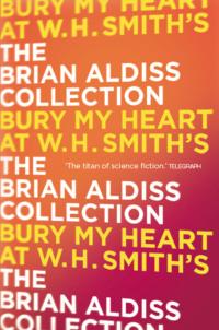 Bury My Heart At W. H. Smith’s - Brian Aldiss