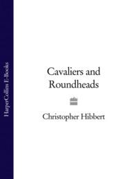 Cavaliers and Roundheads - Christopher Hibbert