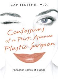 Confessions of a Park Avenue Plastic Surgeon - Cap Lesesne