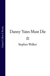 Danny Yates Must Die - Stephen Walker