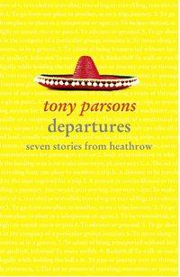 Departures: Seven Stories from Heathrow - Tony Parsons