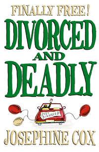 Divorced and Deadly - Josephine Cox