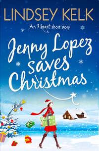 Jenny Lopez Saves Christmas: An I Heart Short Story - Lindsey Kelk