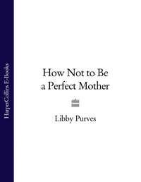 How Not to Be a Perfect Mother, Libby  Purves audiobook. ISDN39782505