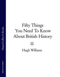 Fifty Things You Need To Know About British History - Hugh Williams