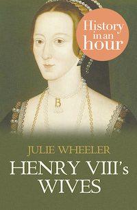 Henry VIII’s Wives: History in an Hour - Julie Wheeler