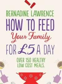 How to Feed Your Family for £5 a Day - Bernadine Lawrence