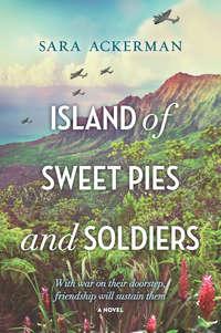 Island Of Sweet Pies And Soldiers: A powerful story of loss and love - Sara Ackerman