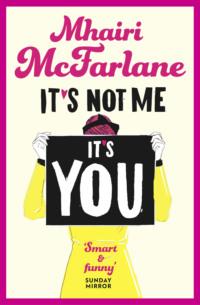 It’s Not Me, It’s You - Mhairi McFarlane