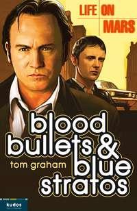 Life on Mars: Blood, Bullets and Blue Stratos - Tom Graham