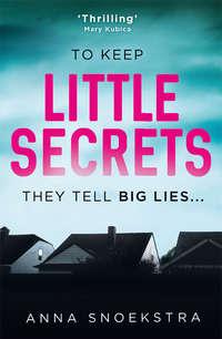 Little Secrets: A gripping new psychological thriller you won’t be able to put down! - Anna Snoekstra