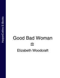Good Bad Woman - Elizabeth Woodcraft