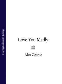 Love You Madly, Alex  George аудиокнига. ISDN39785681